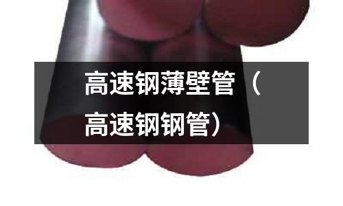 高速鋼薄壁管(高速鋼鋼管)